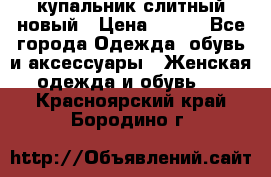 купальник слитный новый › Цена ­ 850 - Все города Одежда, обувь и аксессуары » Женская одежда и обувь   . Красноярский край,Бородино г.